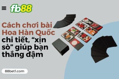 Cách chơi bài Hoa Hàn Quốc chi tiết, “xịn sò” giúp bạn thắng đậm
