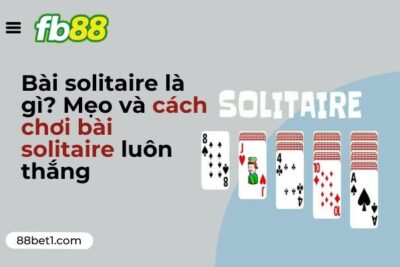 Bài solitaire là gì? Mẹo và cách chơi bài solitaire luôn thắng